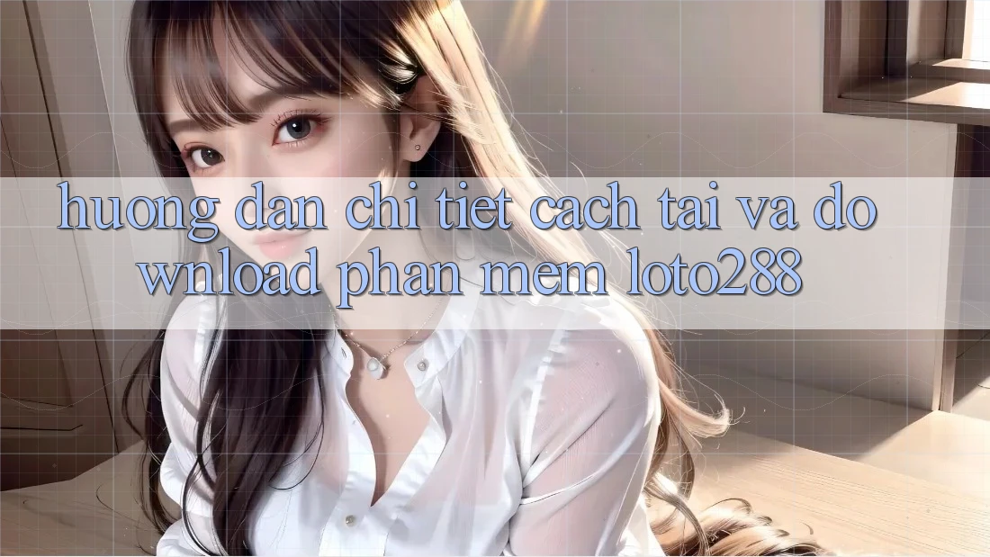 Hướng Dẫn Chi Tiết Cách Tải Và Download Phần mềm Loto288