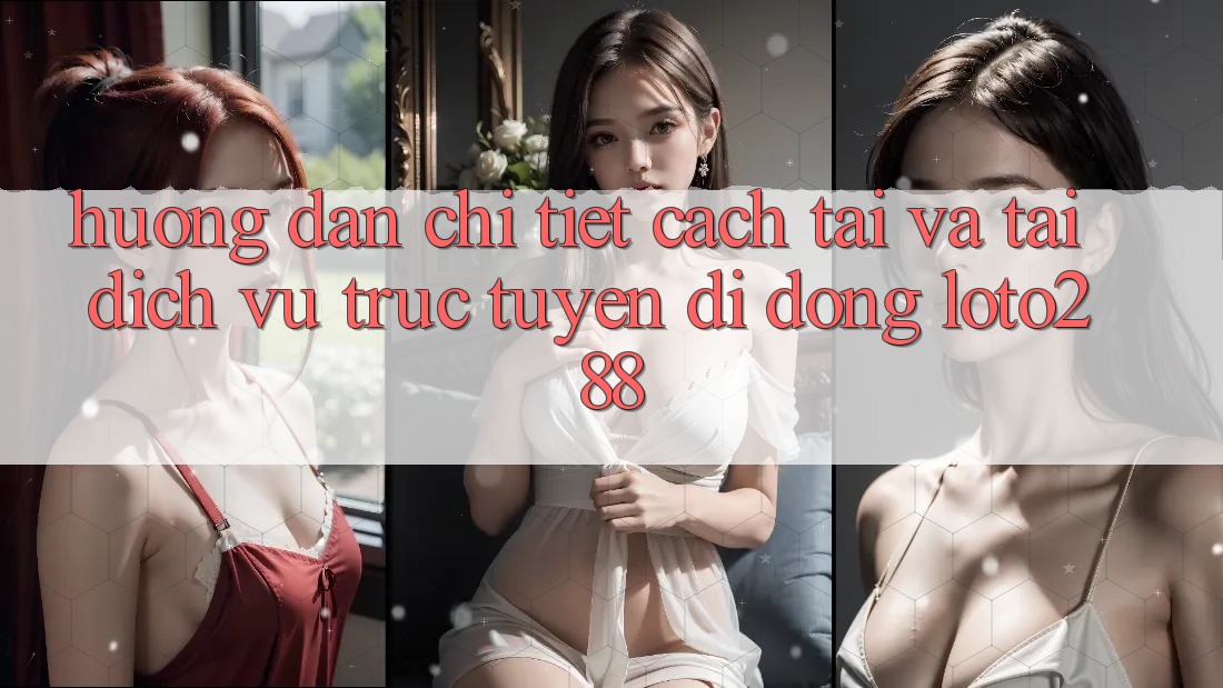 Hướng dẫn Chi Tiết Cách Tải Và Tải Dịch vụ trực tuyến di động Loto288