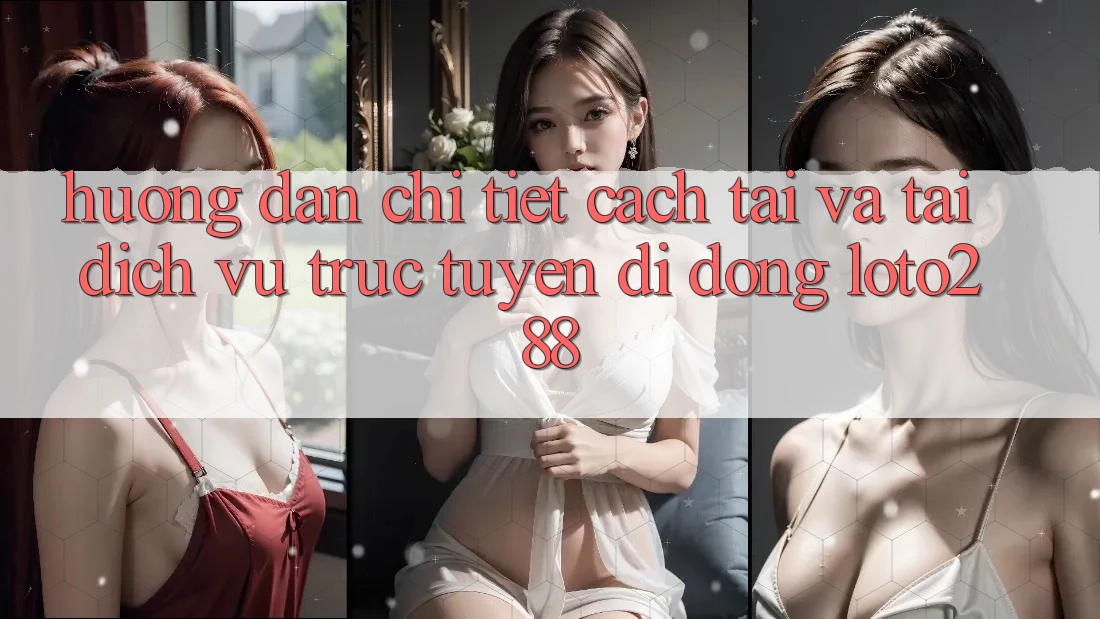 Hướng Dẫn Chi Tiết Cách Tải Và Tải Dịch vụ trực tuyến di động Loto288