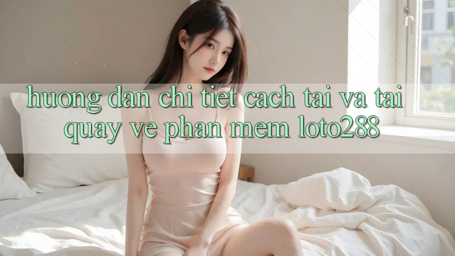 Hướng Dẫn Chi Tiết Cách Tải Và Tải quay về Phần mềm Loto288