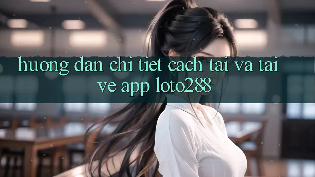 Hướng dẫn Chi Tiết Cách Tải Và Tải về App Loto288