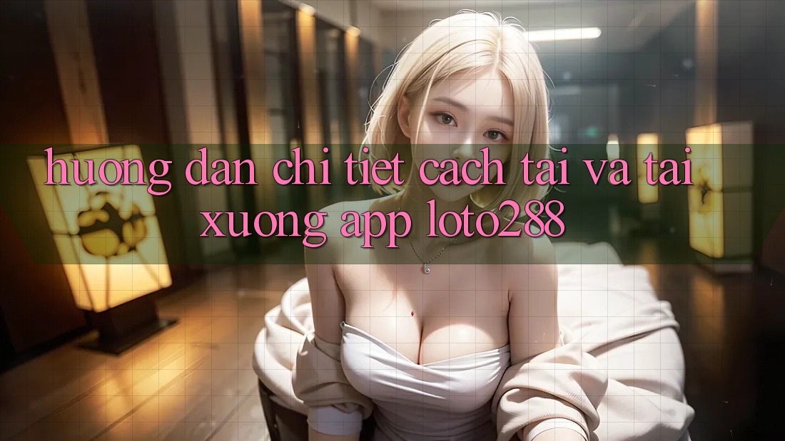 Hướng Dẫn Chi Tiết Cách Tải Và Tải xuống App Loto288