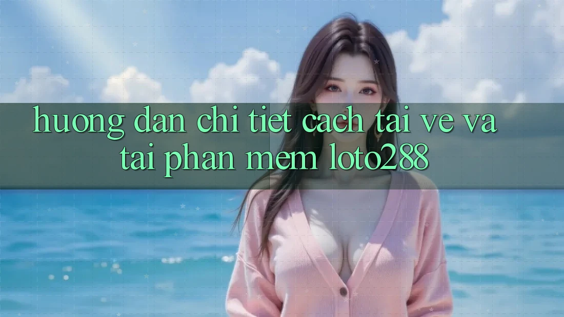 Hướng Dẫn Chi Tiết Cách Tải về Và Tải Phần mềm Loto288