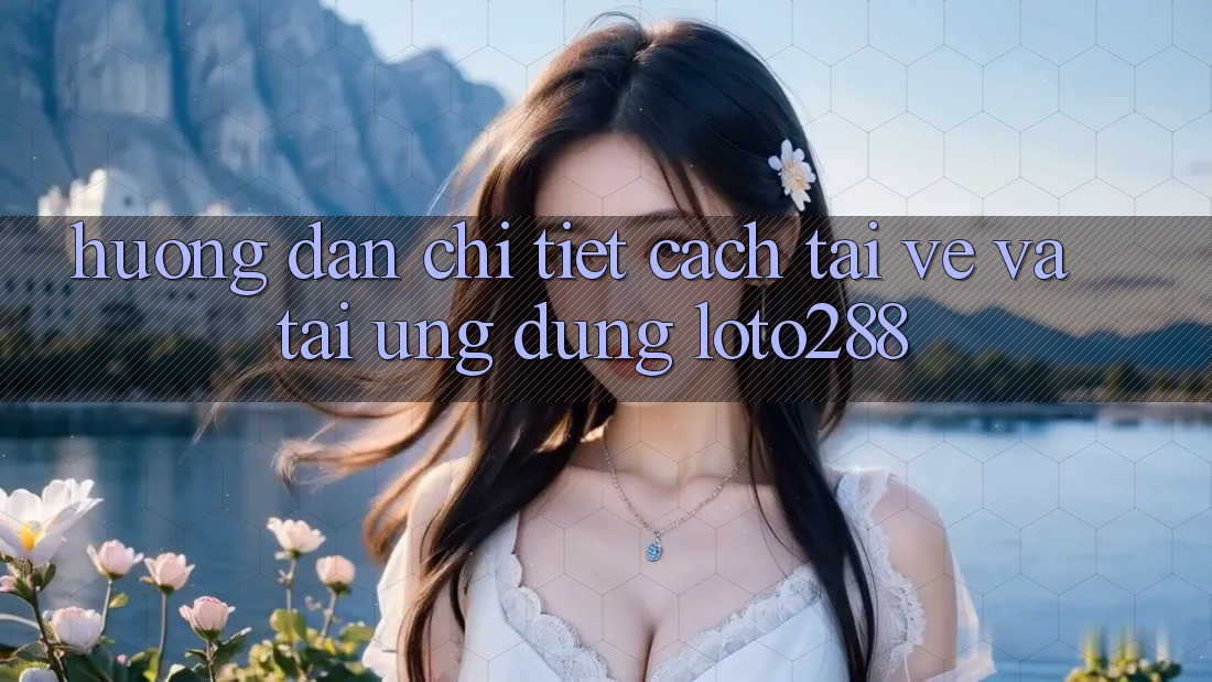 Hướng Dẫn Chi Tiết Cách Tải về Và Tải Ứng Dụng Loto288