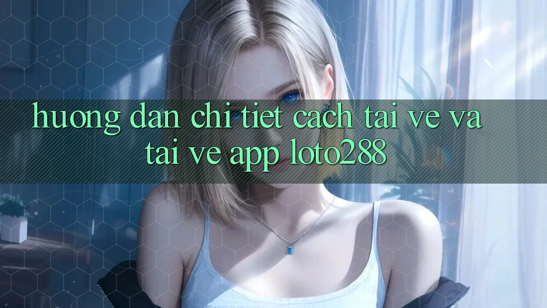 Hướng Dẫn Chi Tiết Cách Tải về Và Tải về App Loto288 Hướng Dẫn Chi Tiết Cách Tải về Và Tải về App Loto288