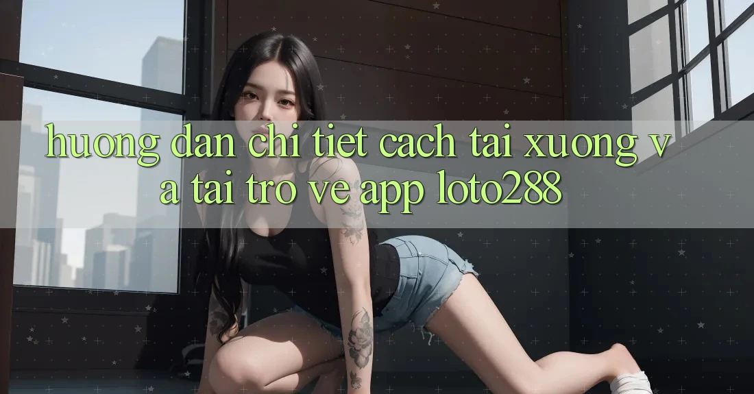 Hướng Dẫn Chi Tiết Cách Tải xuống Và Tải trở về App Loto288