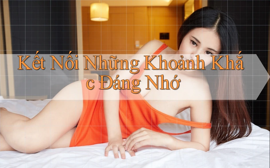 Kết Nối Những Khoảnh Khắc Đáng Nhớ