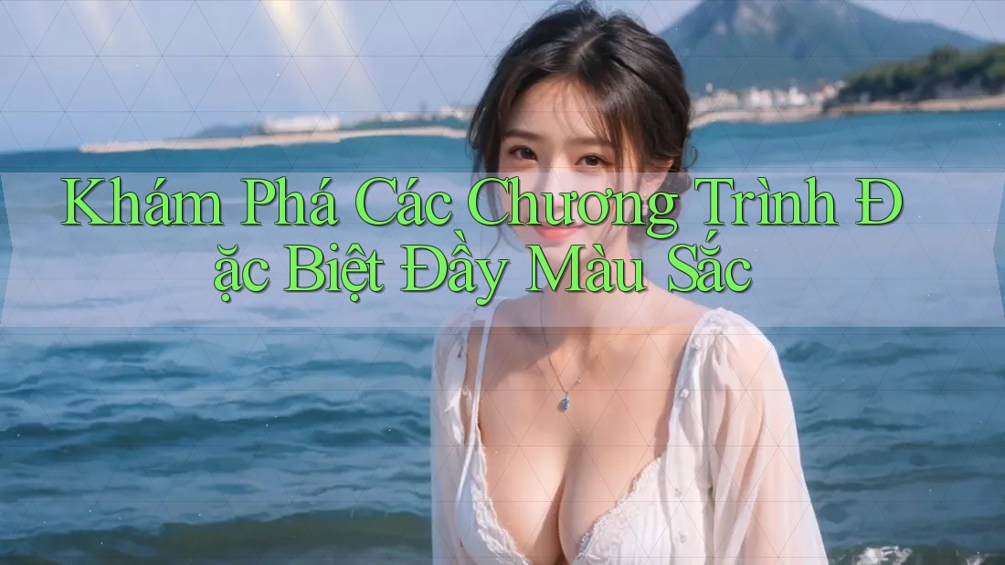 Khám Phá Các Chương Trình Đặc Biệt Đầy Màu Sắc