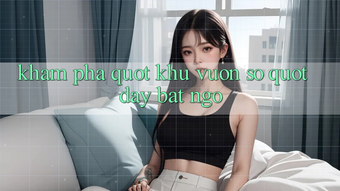 Khám Phá " Khu Vườn Số" Đầy Bất Ngờ