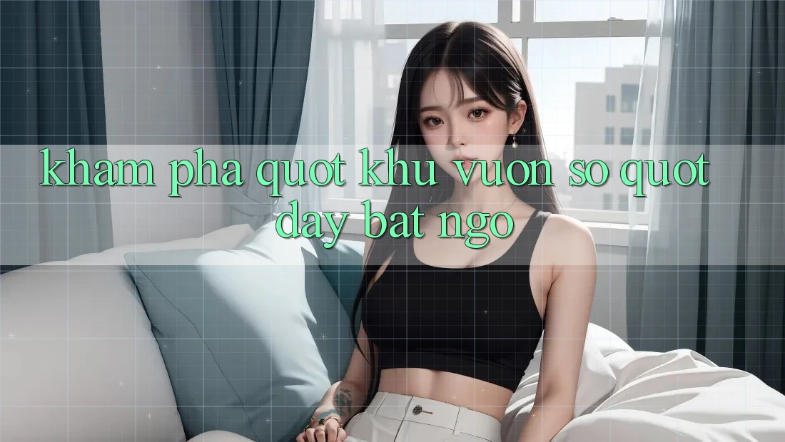 Khám Phá " Khu Vườn Số" Đầy Bất Ngờ