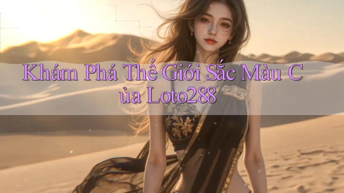 Khám Phá Thế Giới Sắc Màu Của Loto288