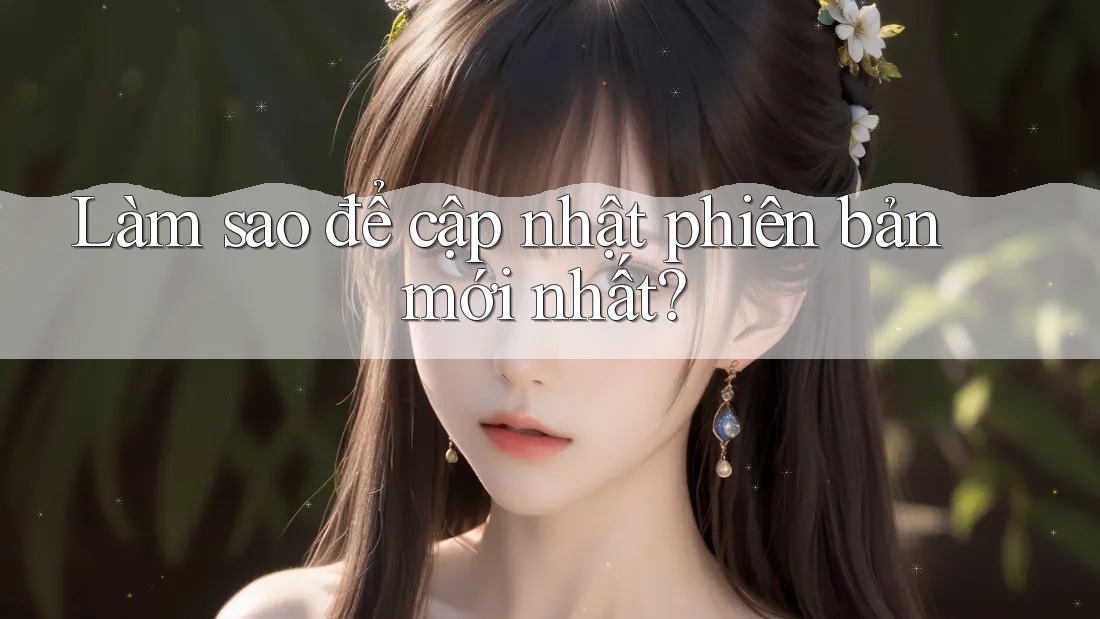 Làm sao để cập nhật phiên bản mới nhất?