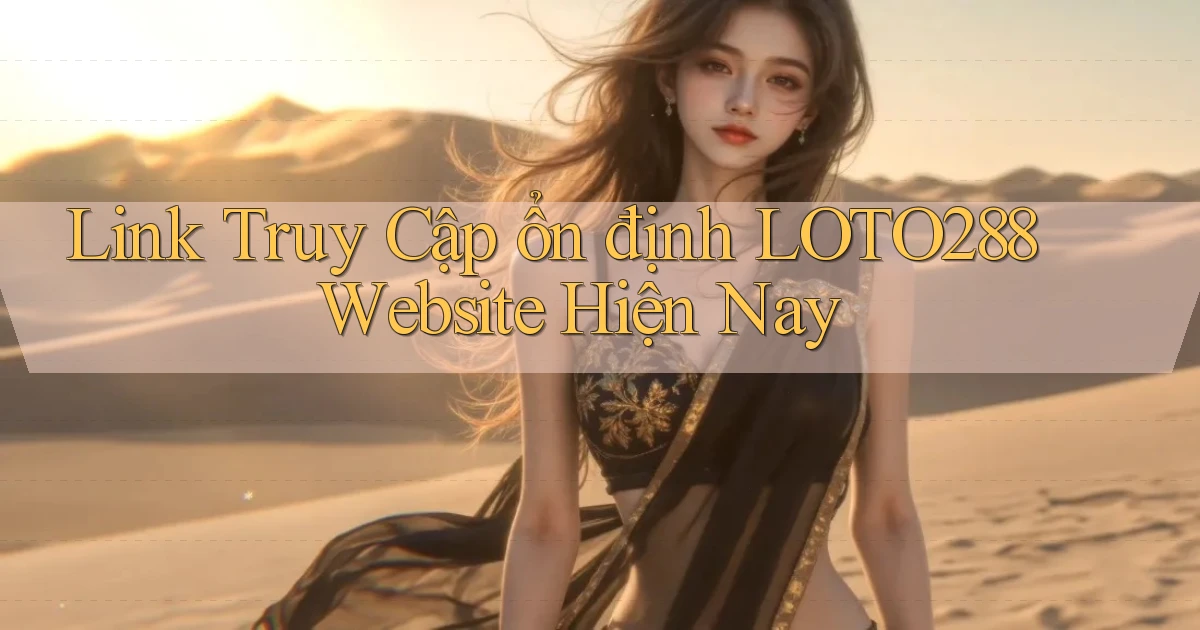 link truy cập ổn định loto288 website hiện nay