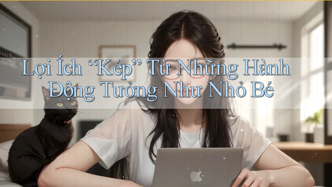 Lợi Ích “Kép” Từ Những Hành Động Tưởng Như Nhỏ Bé