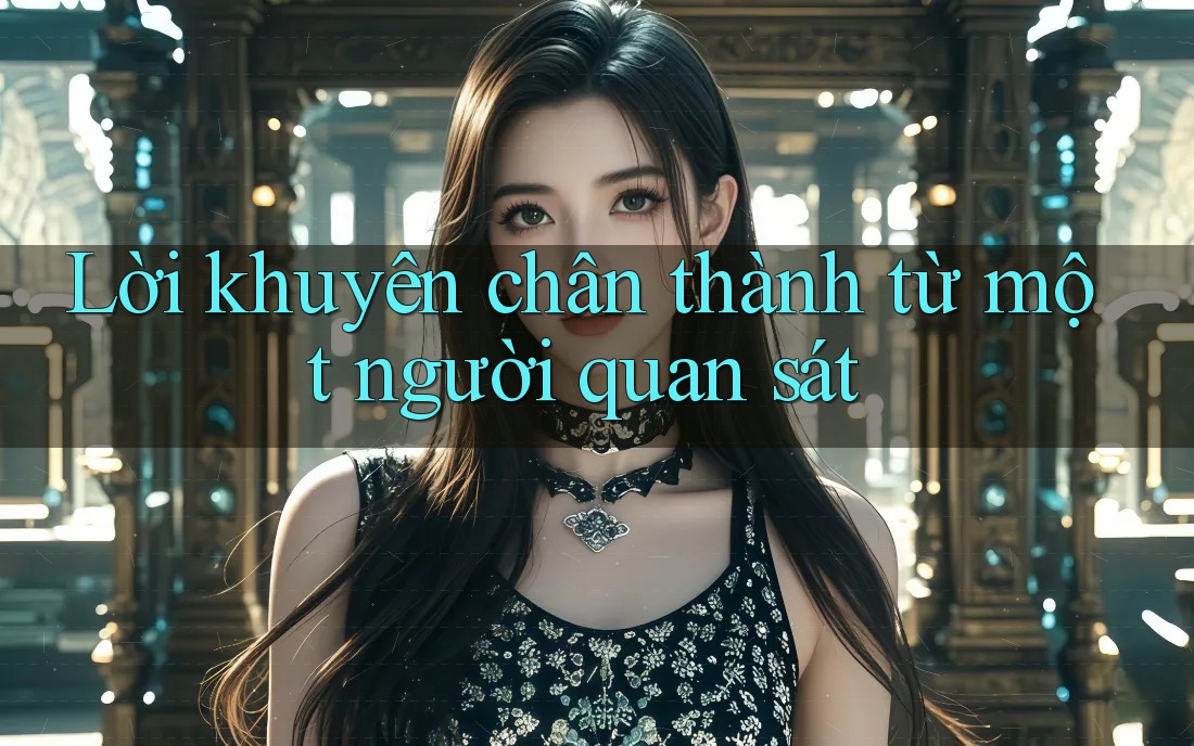 Lời Khuyên Chân Thành Từ Một Người Quan Sát