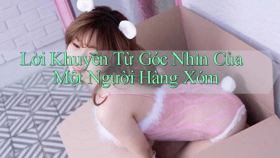 Lời Khuyên Từ Góc Nhìn Của Một Người Hàng Xóm
