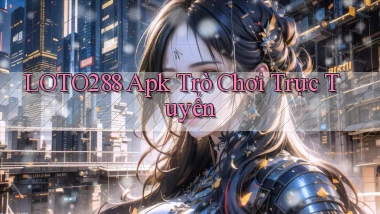 loto288 apk trò chơi trực tuyến