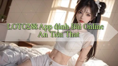 loto288 app đánh bài online an tiền that