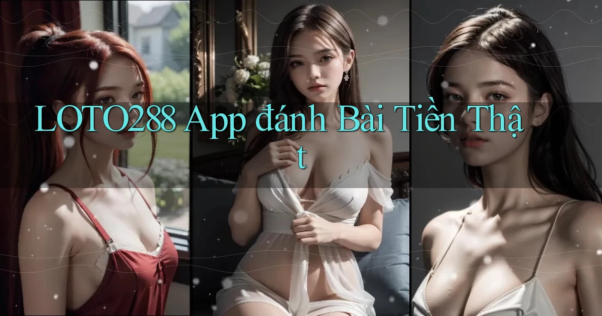loto288 app đánh bài tiền thật