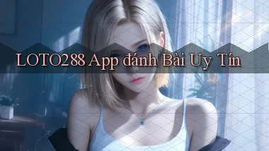 loto288 app đánh bài uy tín