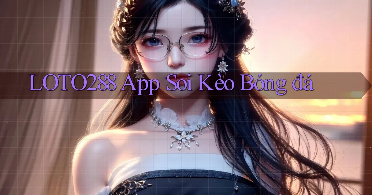 loto288 app soi kèo bóng đá