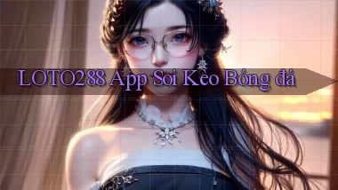 loto288 app soi kèo bóng đá