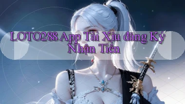 loto288 app tài xỉu đăng ký nhận tiền