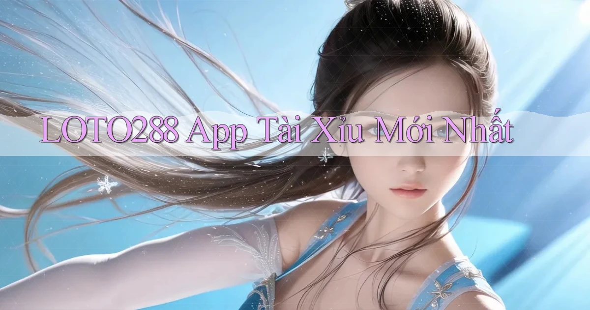 loto288 app tài xỉu mới nhất