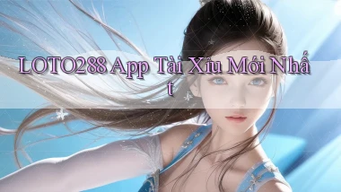 loto288 app tài xỉu mới nhất
