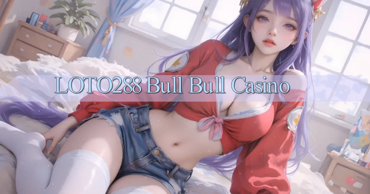 loto288 bull bull casino