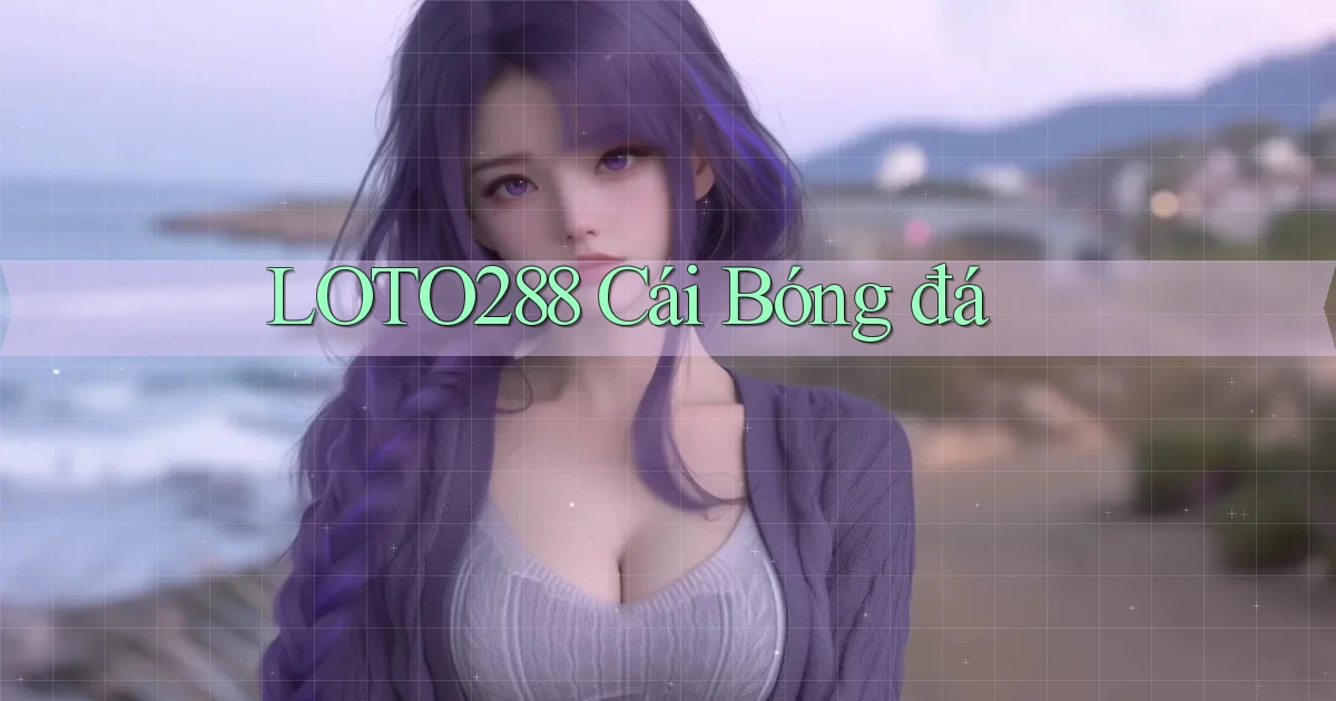 loto288 cái bóng đá