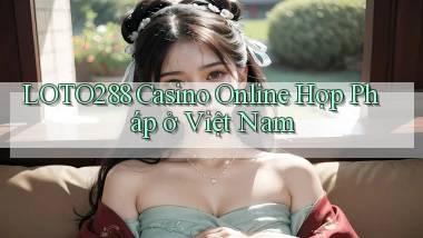 loto288 casino online hợp pháp ở việt nam