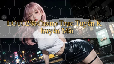 loto288 casino trực tuyến khuyến mãi