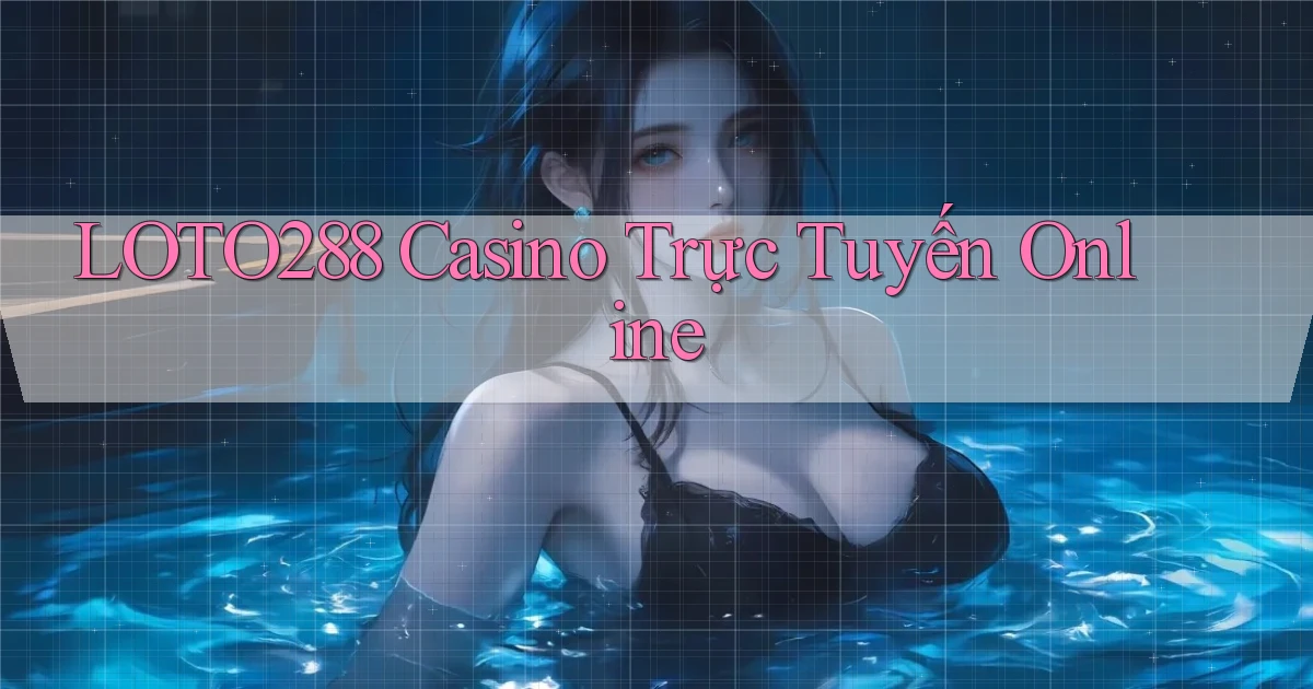 loto288 casino trực tuyến online