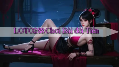 loto288  chơi bài đổi tiền