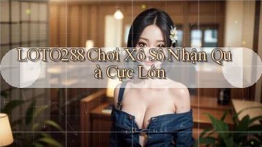 loto288  Chơi xổ số nhận quà cực lớn
