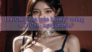 Loto288 có an toàn không rating A (2025)   nguyên bản
