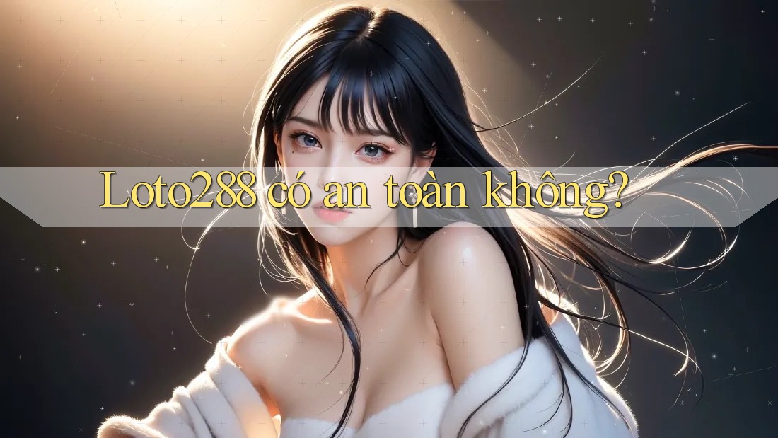 Loto288 có an toàn không?