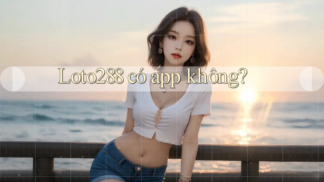 Loto288 có app không?