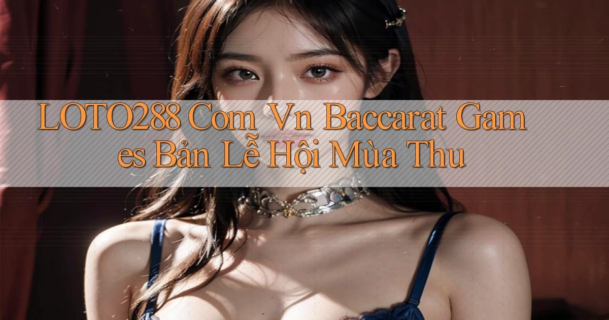 loto288 com vn baccarat games bản lễ hội mùa thu