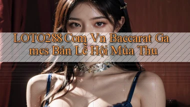 loto288 com vn baccarat games bản lễ hội mùa thu