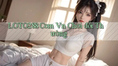 loto288 com vn chơi đổi thưởng