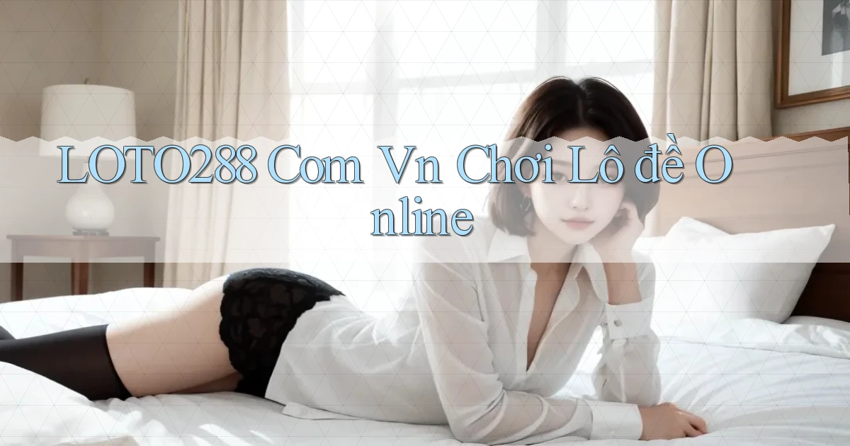 loto288 com vn chơi lô đề online