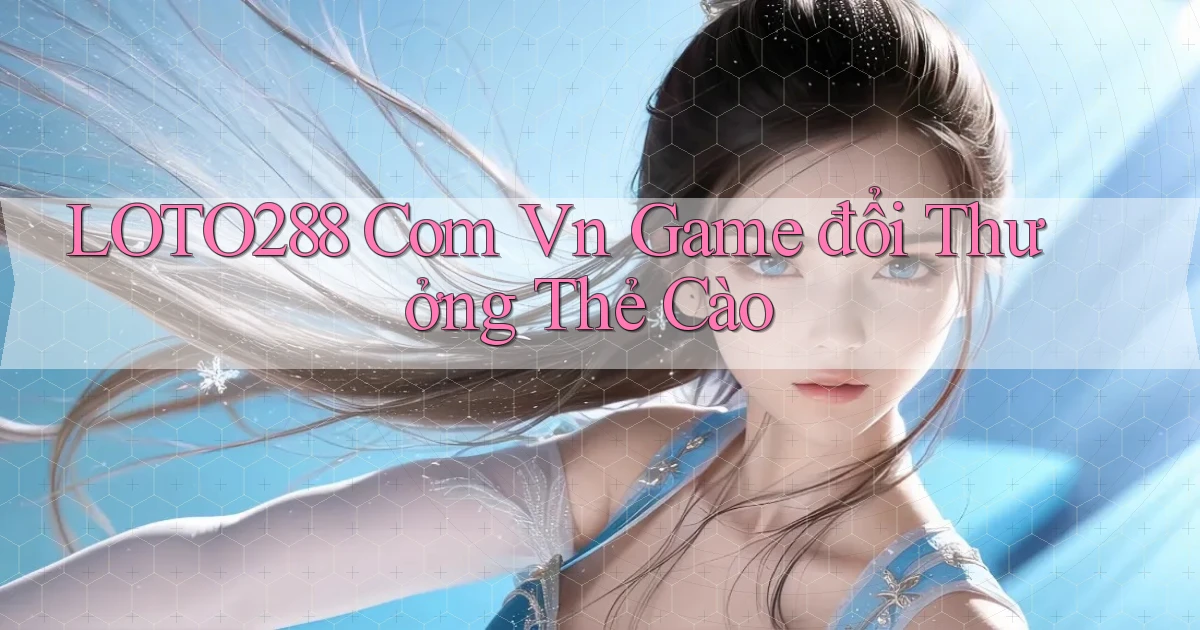 loto288 com vn game đổi thưởng thẻ cào