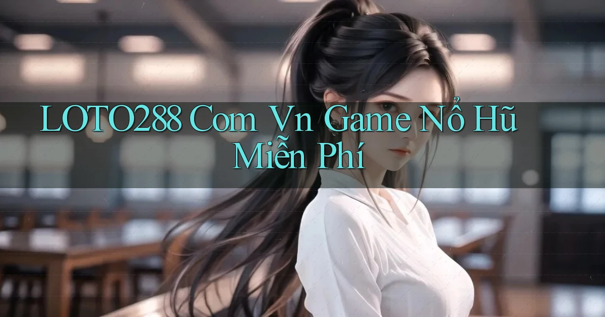 loto288 com vn game nổ hũ miễn phí