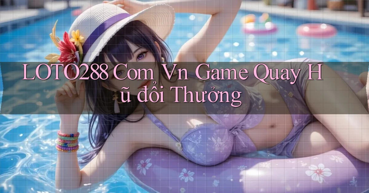 loto288 com vn game quay hũ đổi thưởng