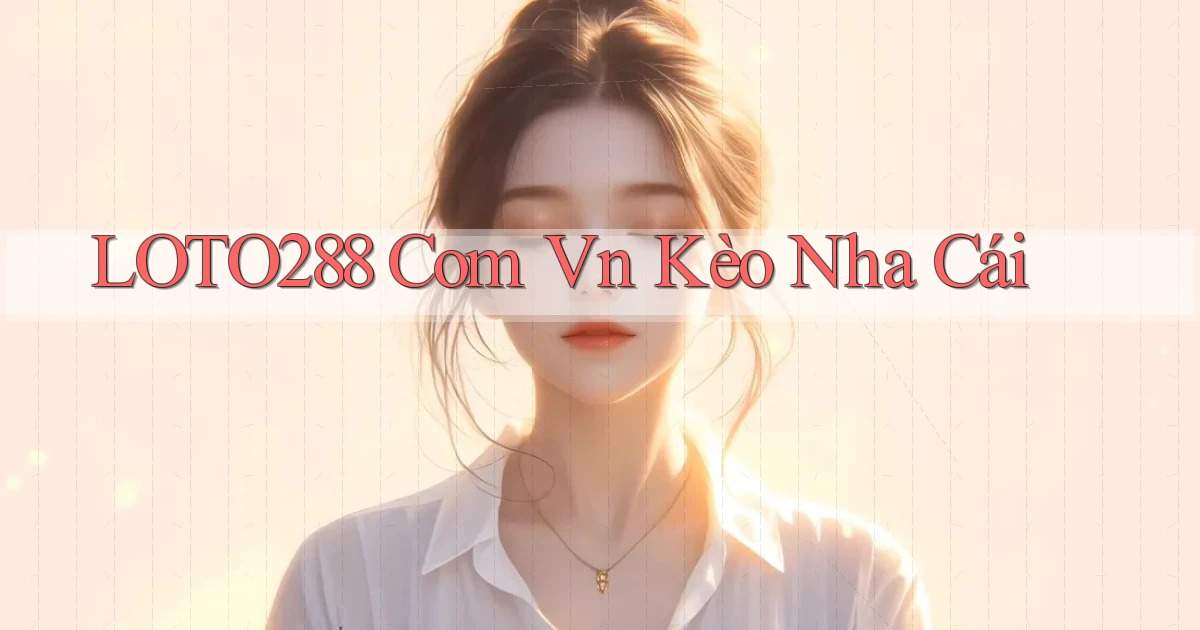 loto288 com vn kèo nha cái
