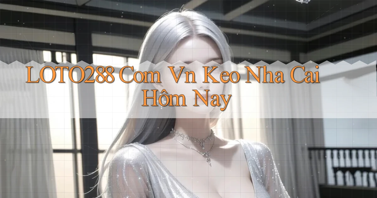 loto288 com vn kèo nha cái hôm nay