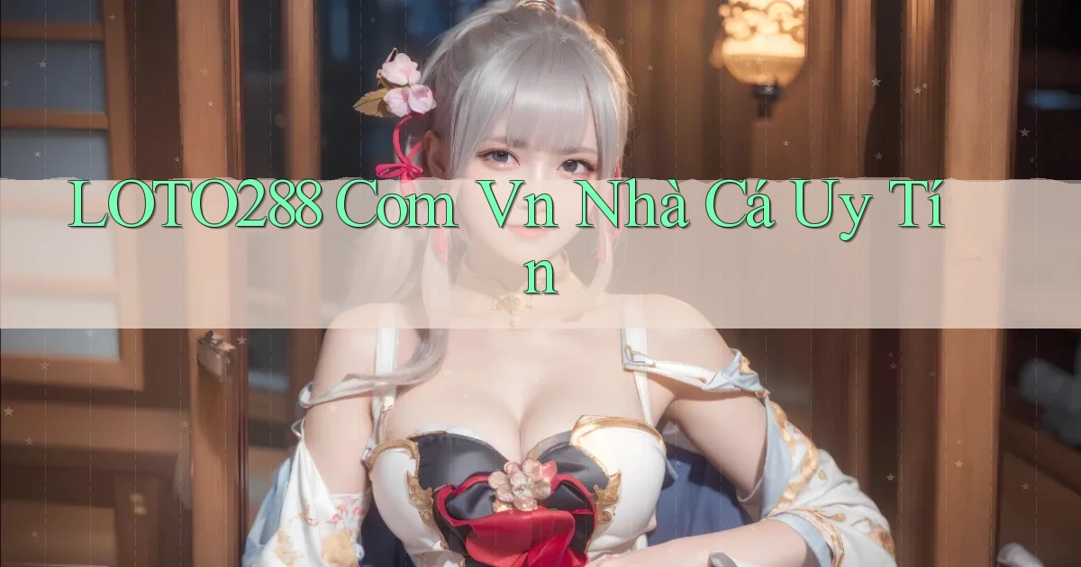 loto288 com vn nhà cá uy tín