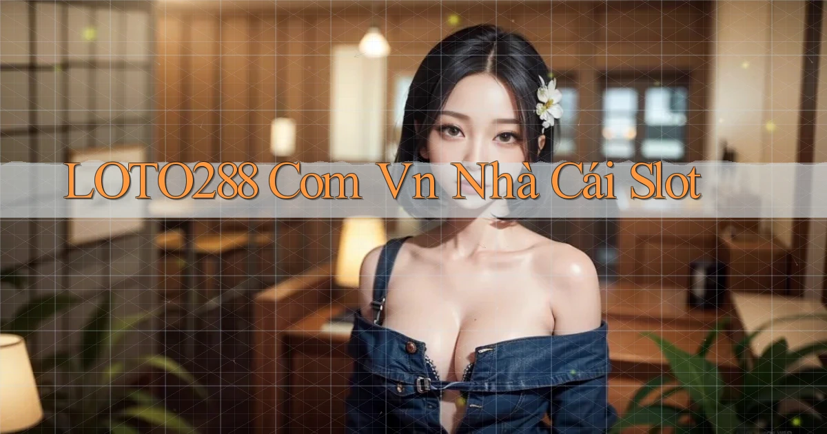 loto288 com vn nhà cái slot